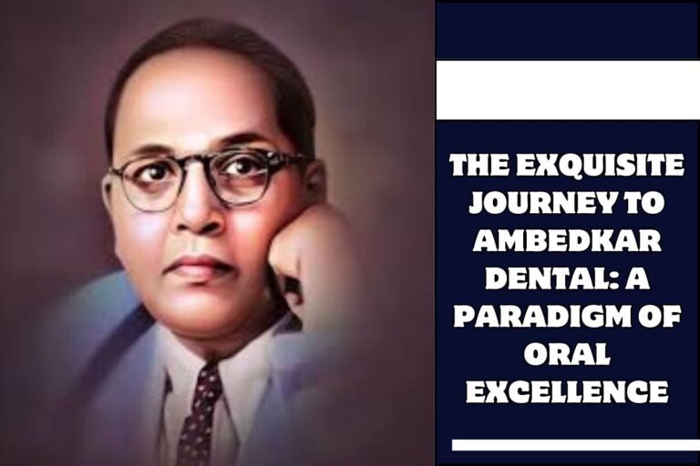 The Exquisite Journey to Ambedkar Dental A Paradigm of Oral Excellence